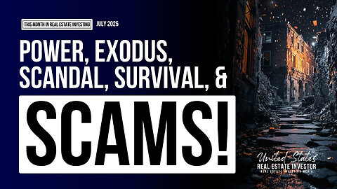 This Month in Real Estate Investing July 2025 (Power, Exodus, Scandal, Survival, and Scams!)