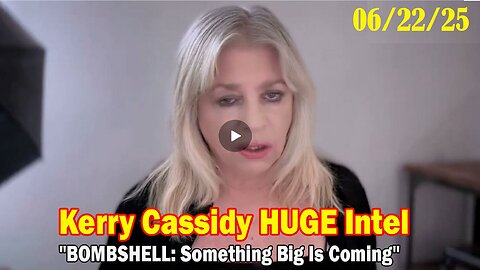 Kerry Cassidy HUGE Intel June 22- 'BOMBSHELL- Something Big Is Coming'