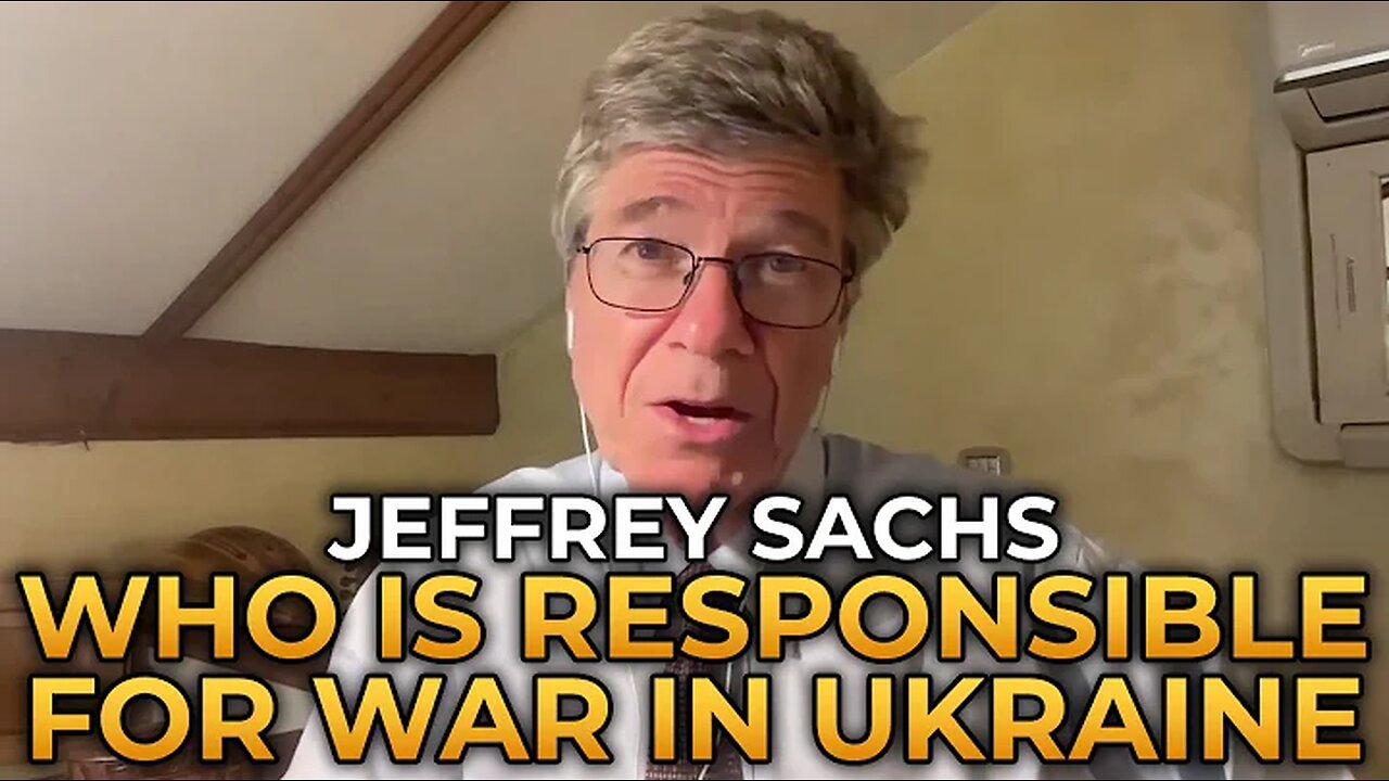 Jeffrey Sachs - Who Is Most Responsible for the War in Ukraine