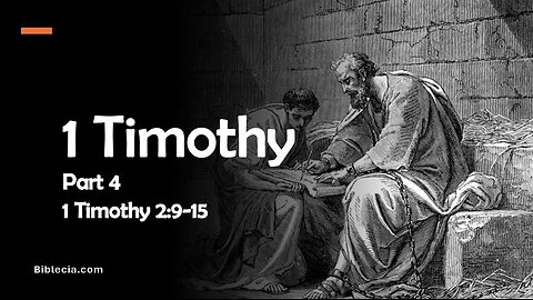 1 Timothy Study. Part 4. 1 Timothy 2:9-15