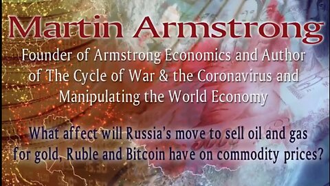 Martin Armstrong ~ What effect of Russia's move to sell oil and Gas for Gold