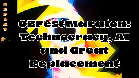 OZFest Marathon: Technocracy, Control, The Great Replacement and AI