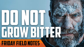 Do Not Grow Bitter | FRIDAY FIELD NOTES