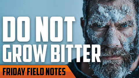 Do Not Grow Bitter | FRIDAY FIELD NOTES