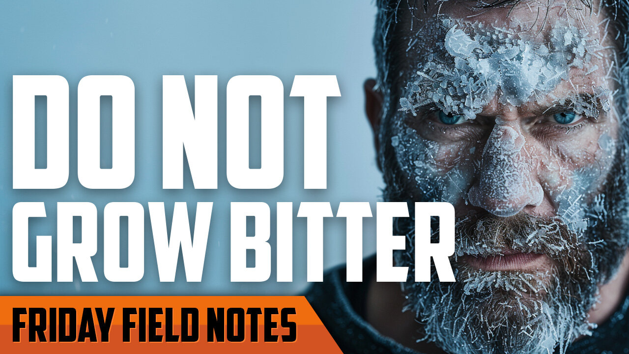 Do Not Grow Bitter | FRIDAY FIELD NOTES