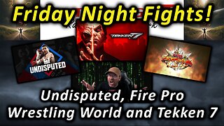 🥊Friday Night Fights! Undisputed, Fire Pro Wrestling World and Tekken 7🥋