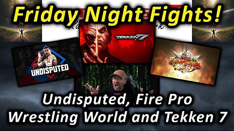 🥊Friday Night Fights! Undisputed, Fire Pro Wrestling World and Tekken 7🥋