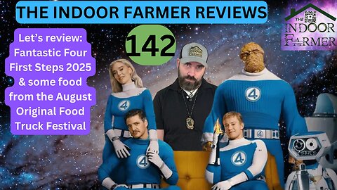 The Indoor Farmer Reviews ep 142, Fantastic Four Movie Review & Some Food Truck Foods