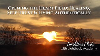Lunchtime Chats episode 230: Opening the Heart Field: Healing, Self-Trust & Living Authentically