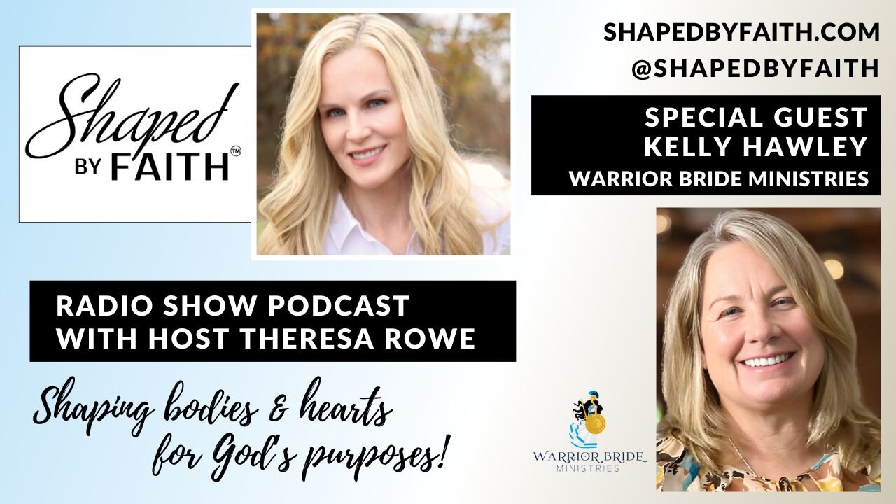 Kelly Hawley of Warrior Bride Ministries on Shaped by Faith with Theresa Rowe Christian Radio Show
