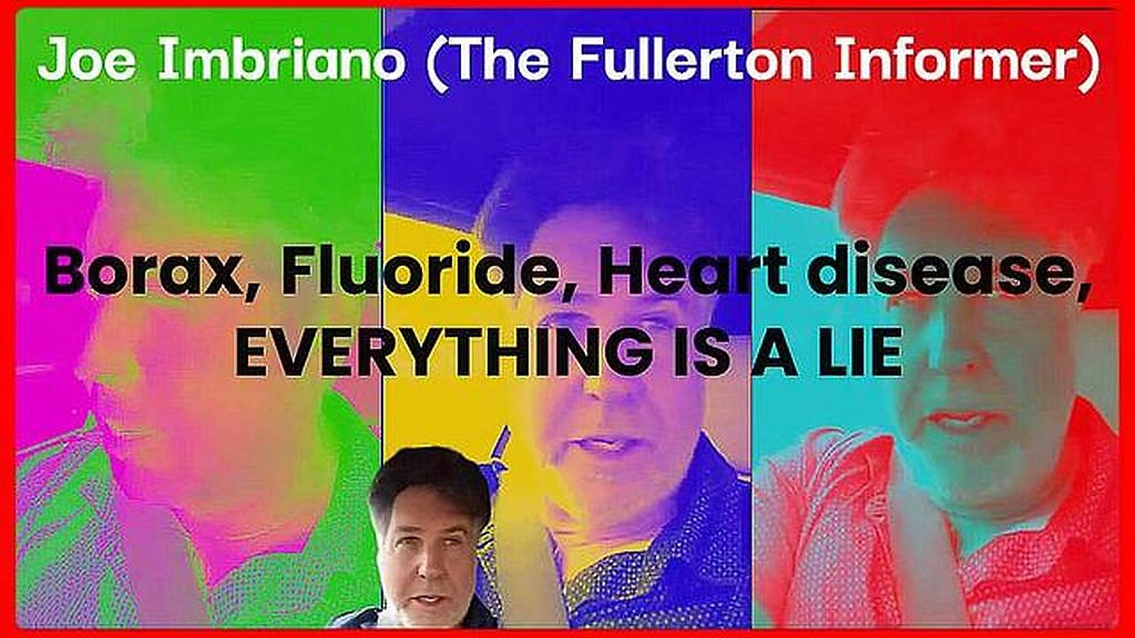 Borax, Fluoride, Heart disease, EVERYTHING IS A LIE • Joe Imbriano(The Fullerton Informer) •🕞32 min