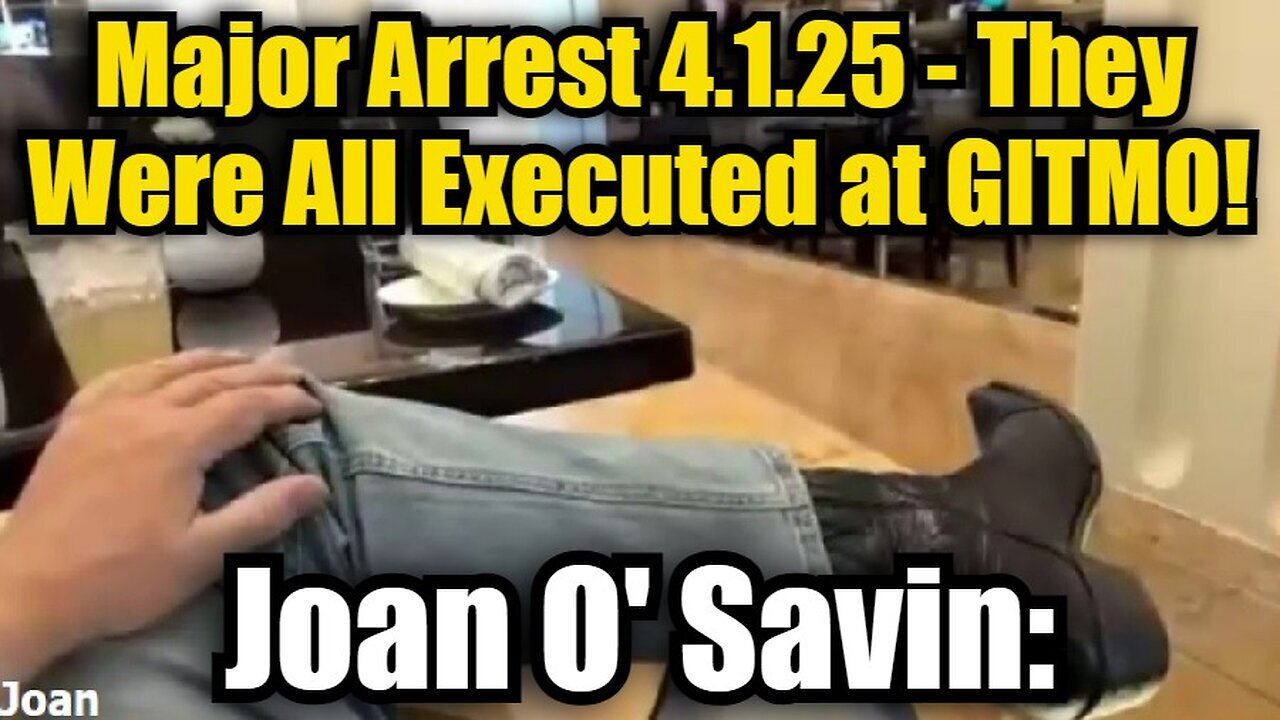 Joan O' Savin: Major Arrest 4.1.25 - They Were All Executed at GITMO!