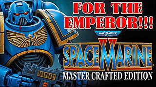 FOR THE EMPEROR!!! Warhammer 40K Space Marine- Master Crafted Edition