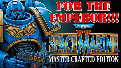 FOR THE EMPEROR!!! Warhammer 40K Space Marine- Master Crafted Edition