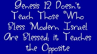 Genesis 12 Doesn't Teach Those Who Bless Modern Israel Are Blessed; it Teaches the Opposite
