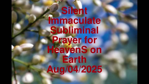 Silent Immaculate Subliminal Prayer for HeavenS on Earth Aug-04-2025