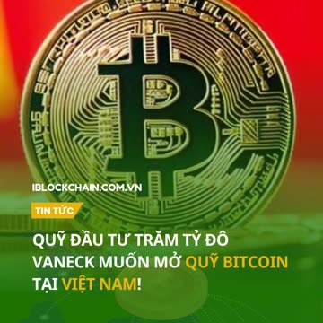 Quỹ đầu tư trăm tỷ đô VanEck muốn mở quỹ Bitcoin tại Việt Nam! - iblockchain.com.vn