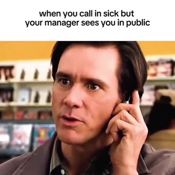 when you call in sick but your mamager sees you in public