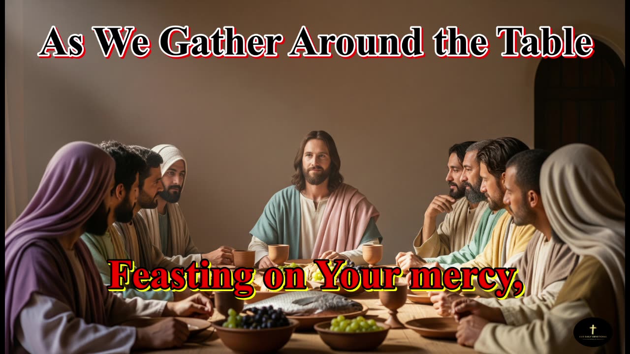 As We Gather Around the Table, Feasting on Your mercy, in Your presence we're found.