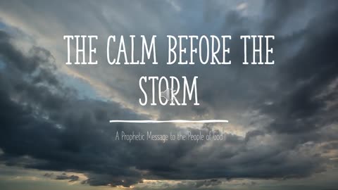 The Calm Before The Storm - A Prophetic Message for the People of God