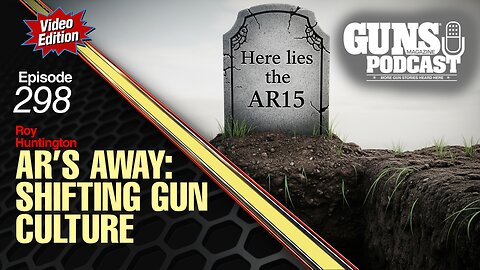 AR’s Going Down: The Shifting Sands of Modern Gun Culture GMP#298