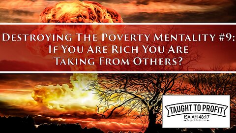 Destroying The Poverty Mentality #9 - If You Are Rich You Are Taking From Others?