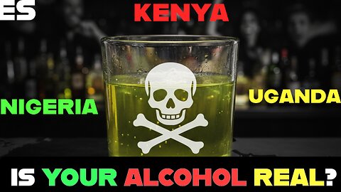 ​Is Your Alcohol Real? - UK Issues Urgent Warning on Fake Alcohol in Kenya, Nigeria & Uganda!