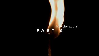 Part 6 - Into the Abyss