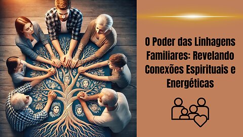 O Poder das Linhagens Familiares: Revelando Conexões Espirituais e Energéticas