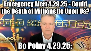Bo Polny: Emergency Alert 4.29.25 - Could the Death of Millions Be Upon Us?