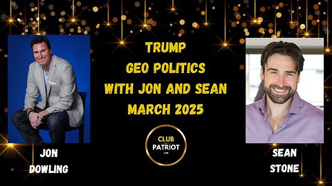 Jon Dowling & Sean Stone Discuss Trump, Geo Political March 2025