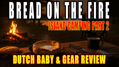 Part 2: Campfire Bread, Dutch Baby & Gear Review