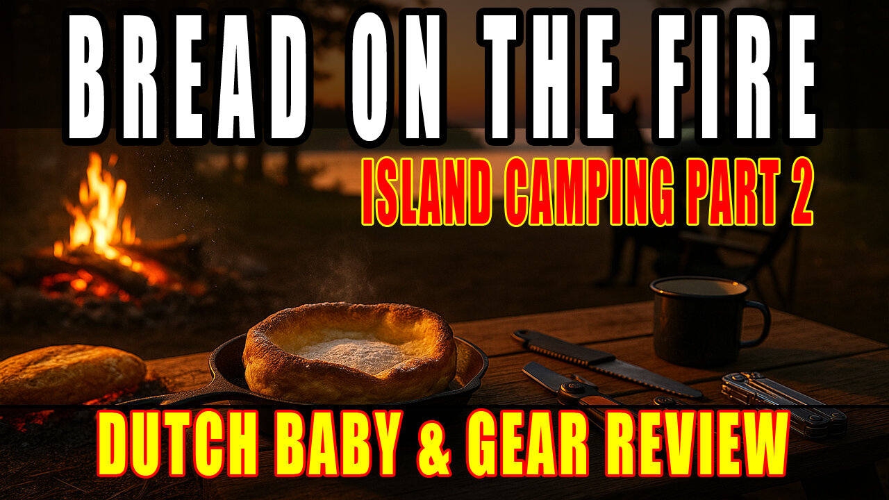 Part 2: Campfire Bread, Dutch Baby & Gear Review