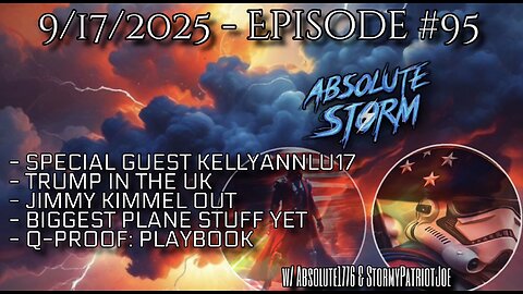Absolute Storm Ep 95 9/17/2025 10pm EDT KellyAnnLu17|Trump in UK|KimmelGone|Q-Proof