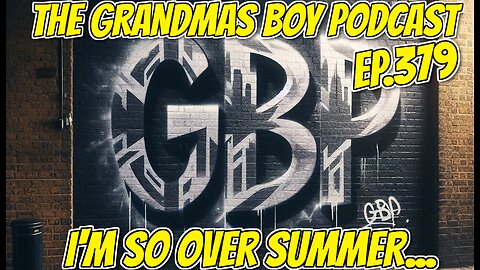 The Grandmas Boy Podcast EP.379-IM SO OVER SUMMER...