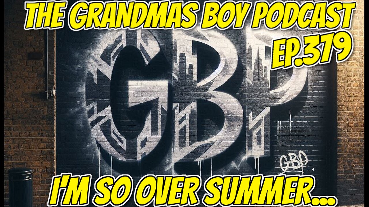The Grandmas Boy Podcast EP.379-IM SO OVER SUMMER...