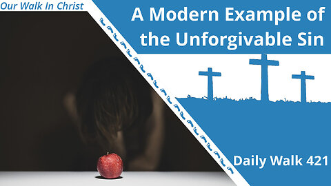 A Modern Example of the Unforgivable Sin | Daily Walk 421