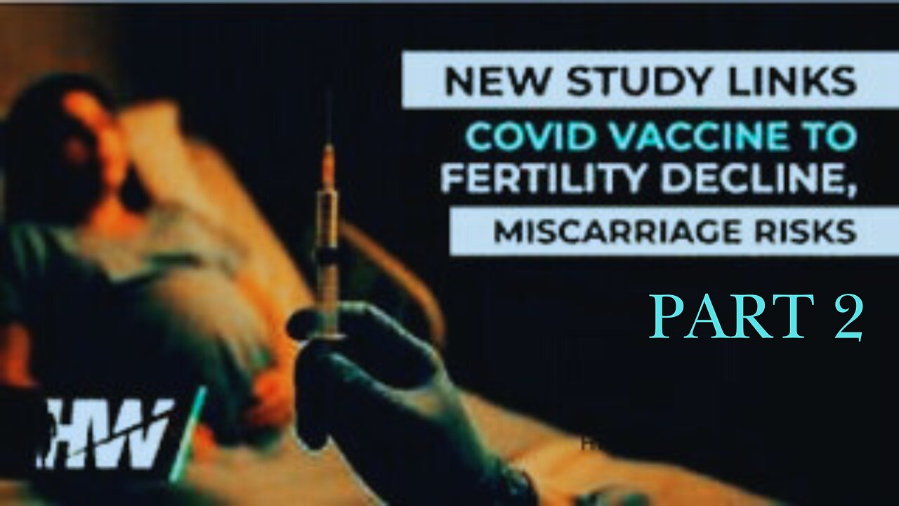 NEW STUDY LINKS COVID VACCINE TO FERTILITY DECLINE AND ELEVATED MISCARRIAGE RISKS - PART 2