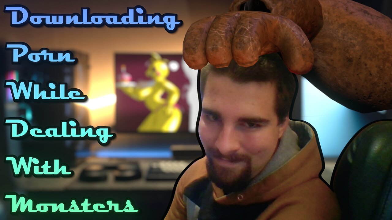 Downloading Porn While Dealing With Monsters. (fr/en)