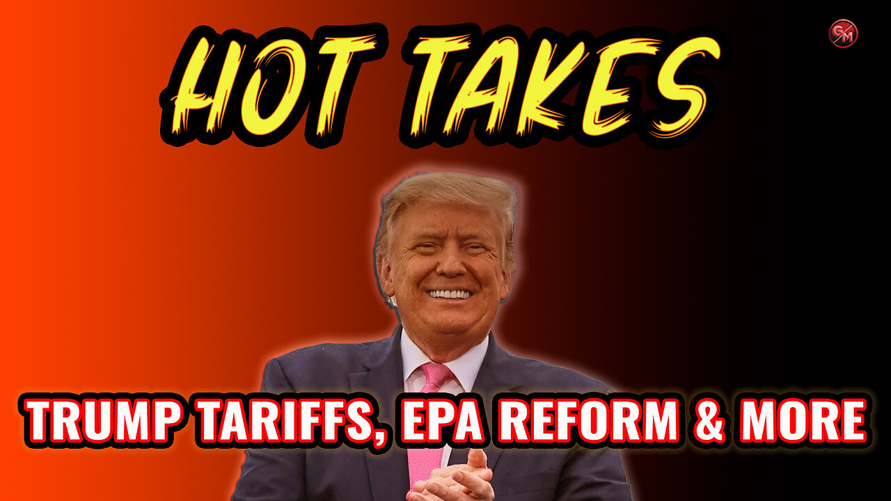 Hot Takes: Trump Tariffs, EPA Reform, and More