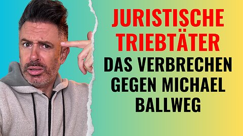 Juristische Triebtäter: Das Verbrechen gegen Michael Ballweg. Unrechtstaat Deutschland