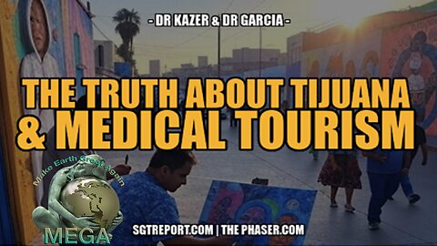 THE TRUTH ABOUT TIJUANA & MEDICAL TOURISM - Dr. Garcia & Dr. Kazer