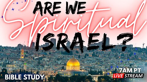 Are We Spiritual Israel? Saturday Bible Study