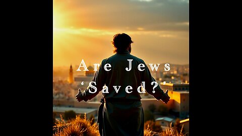 Will Jews be Saved when Jesus returns?