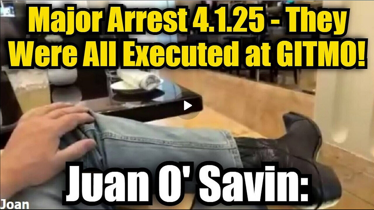 Juan O' Savin: Major Arrest 4/1/25 - They Were All Executed at GITMO!