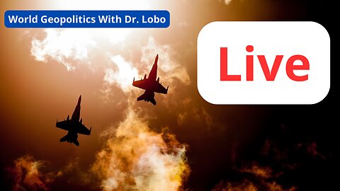 Live World Geopolitics With Dr. Lobo