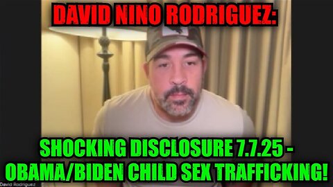 David Nino Rodriguez: Shocking Disclosure 7.7.25 - Obama/Biden Child Sex Trafficking!