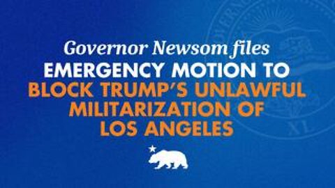 Gov. Gavin Newsom Files Emergency Motion To Block Trump's Militarization Of LA!