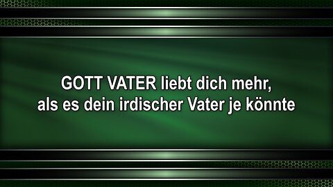 GOTT VATER liebt dich mehr, als es dein irdischer Vater je könnte