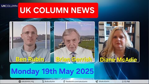 UK COLUMN NEWS - Monday 19th May 2025 Edition.